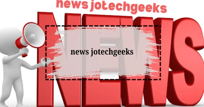 News Jotechgeeks: Ultimate Source for the Latest in Technology